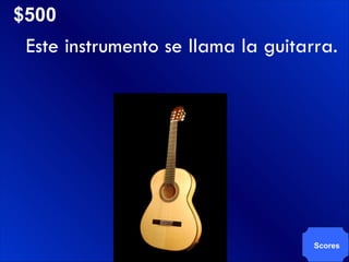 $500 Scores Este instrumento se llama la guitarra. 