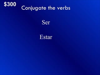 $300 Conjugate the verbs Ser Estar 