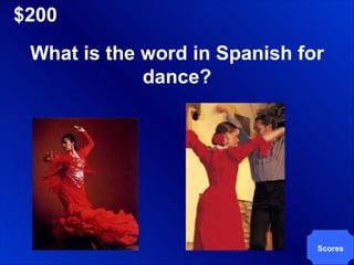 $200 What is the word in Spanish for dance? Scores 