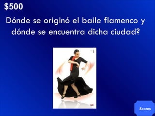 $500 Scores Dónde se originó el baile flamenco y dónde se encuentra dicha ciudad? 