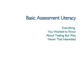 Basic Assessment Literacy Everything  You Wanted to Know About Testing But Was Never That Interested 