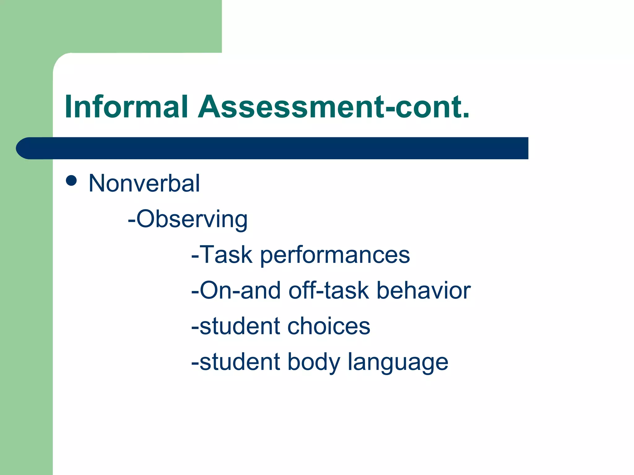 Informal Assessment-cont.
 Nonverbal

-Observing
-Task performances
-On-and off-task behavior
-student choices
-student body language

 