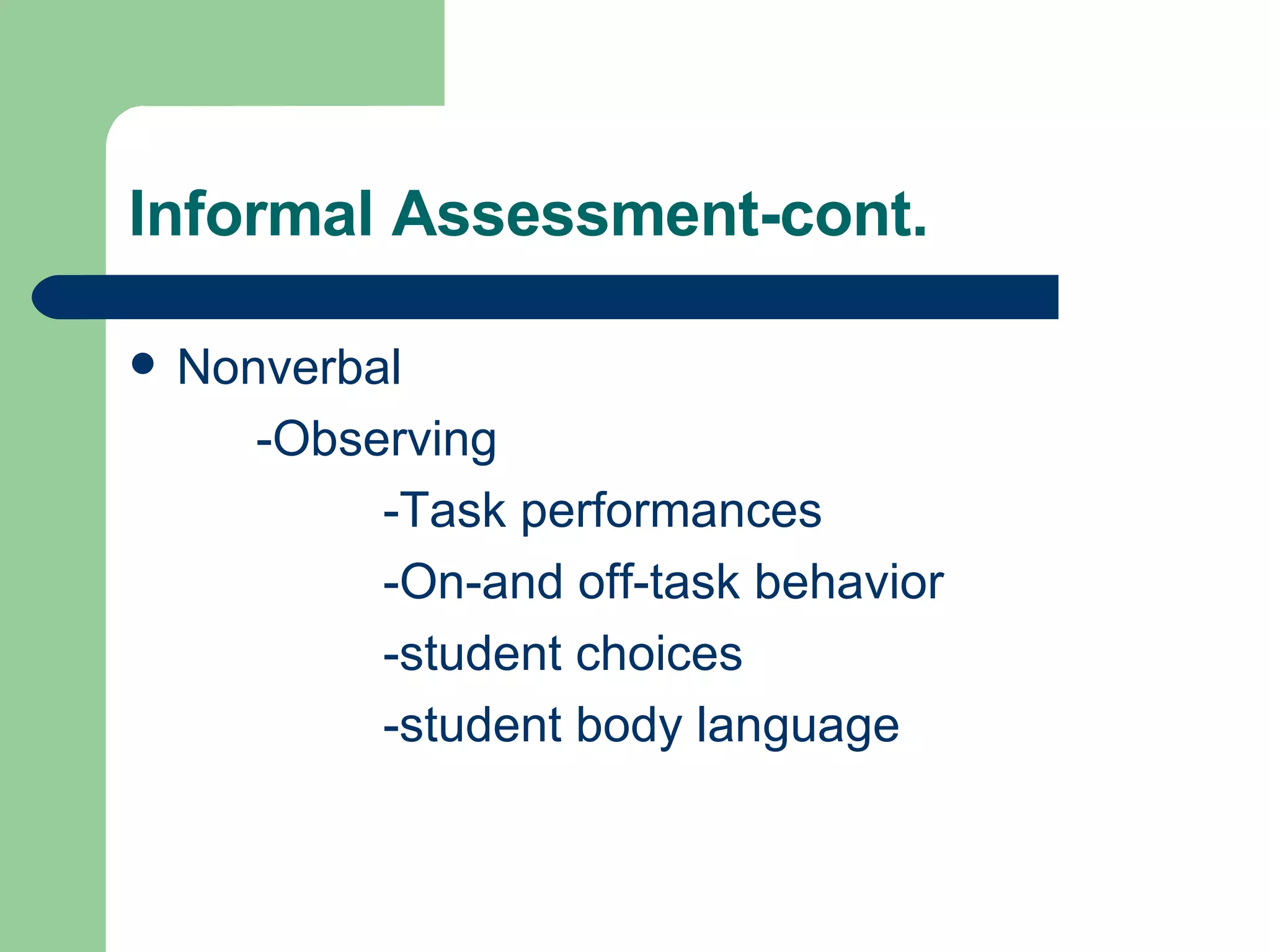 Informal Assessment-cont. Nonverbal -Observing -Task performances -On-and off-task behavior -student choices -student body language 