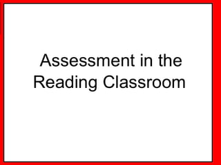 Assessment in the Reading
Classroom
Created and compiled by
Alyson Mitchell M.Ed.
 