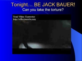 Tonight… BE JACK BAUER! Can you take the torture? 