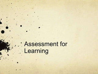 Assessment for
Learning
 