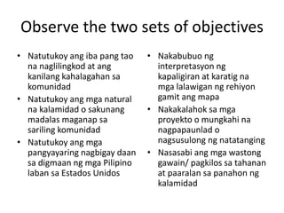 Observe the two sets of objectives
• Natutukoy ang iba pang tao
na naglilingkod at ang
kanilang kahalagahan sa
komunidad
•...