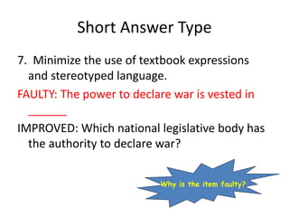 Short Answer Type
7. Minimize the use of textbook expressions
and stereotyped language.
FAULTY: The power to declare war i...