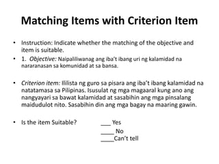 Matching Items with Criterion Item
• Instruction: Indicate whether the matching of the objective and
item is suitable.
• 1...