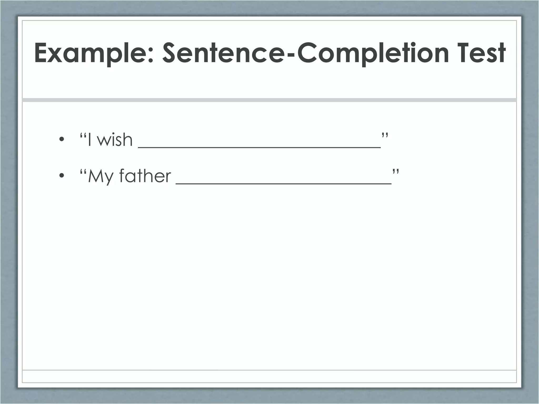 Example: Sentence-Completion Test “ I wish ___________________________” “ My father ________________________” 