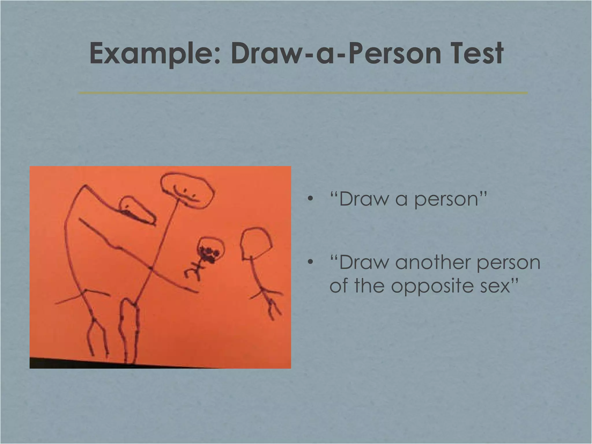 Example: Draw-a-Person Test “ Draw a person” “ Draw another person of the opposite sex” 