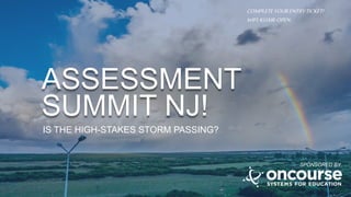 ASSESSMENT
SUMMIT NJ!
SPONSORED BY
IS THE HIGH-STAKES STORM PASSING?
COMPLETEYOURENTRYTICKET!
WIFI:KUAIR-OPEN
 