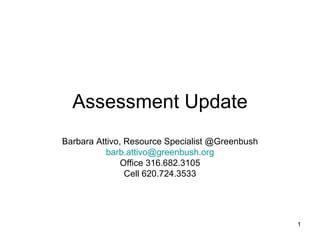 Assessment Update Barbara Attivo, Resource Specialist @Greenbush [email_address] Office 316.682.3105 Cell 620.724.3533 