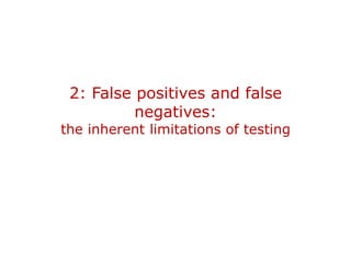 2: False positives and false
          negatives:
the inherent limitations of testing
 