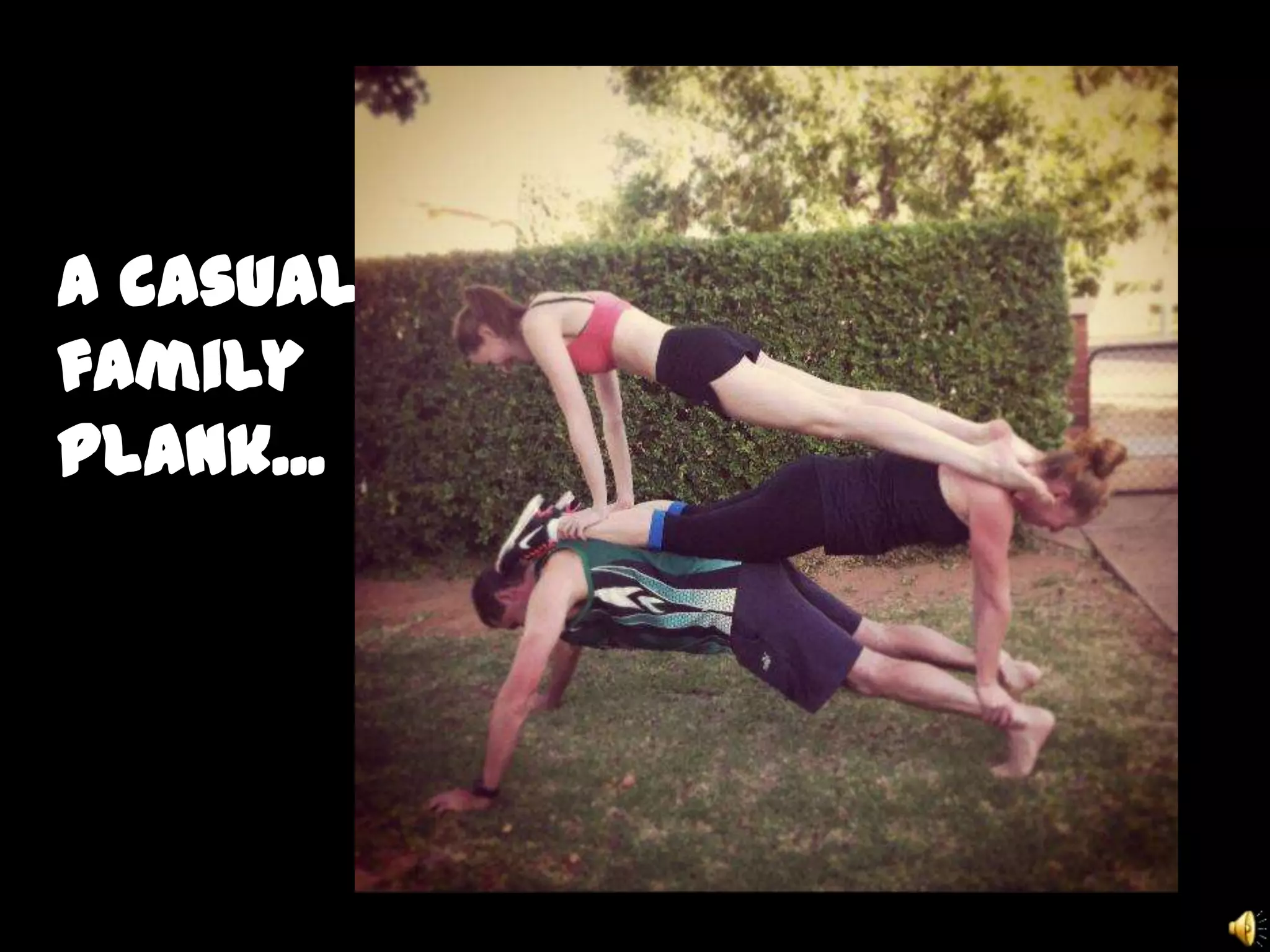 A casual
family
plank...
 