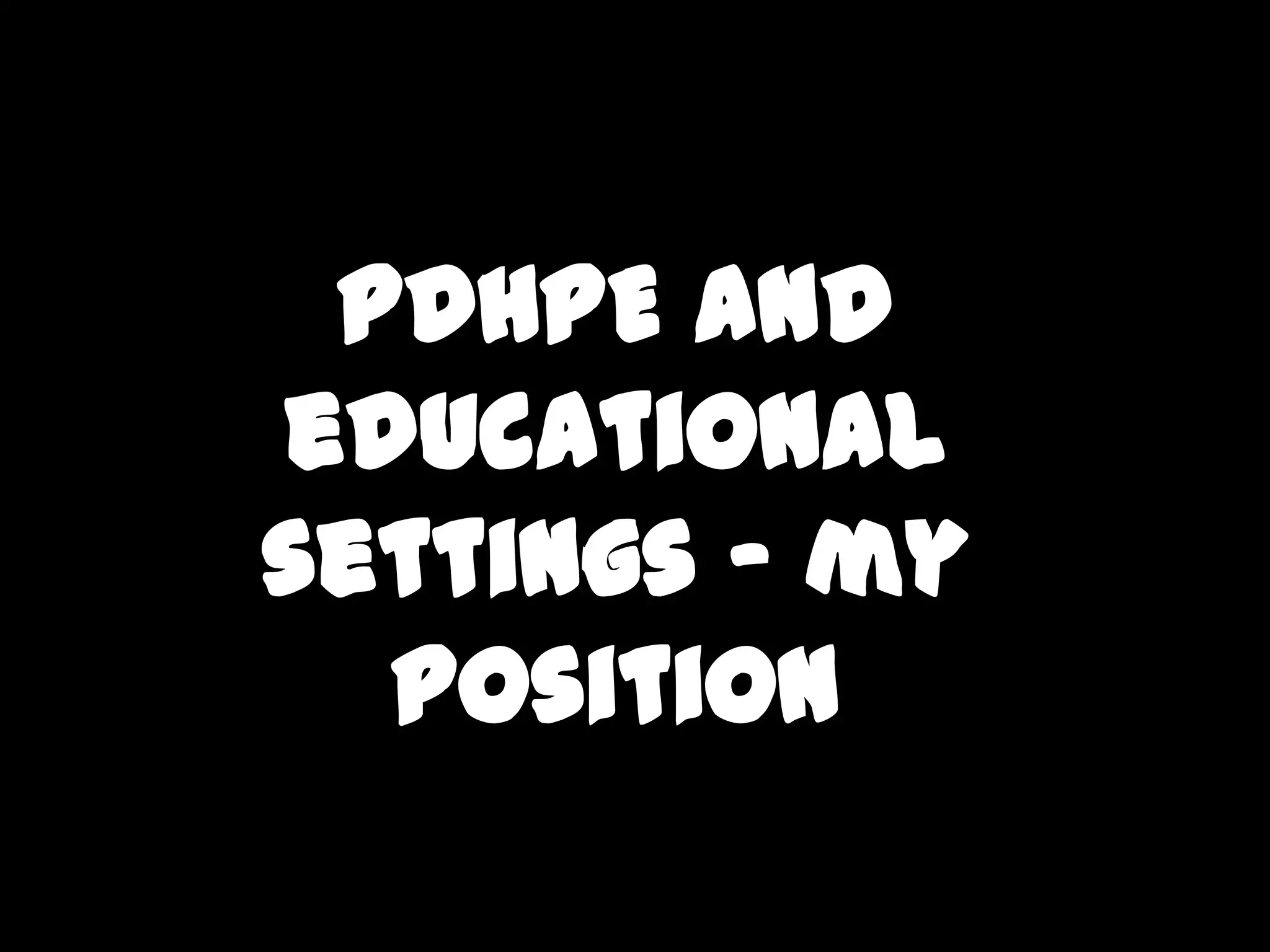 PDHPE and
educational
settings – my
position
 