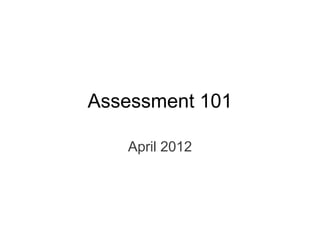 Assessment 101

   April 2012
 