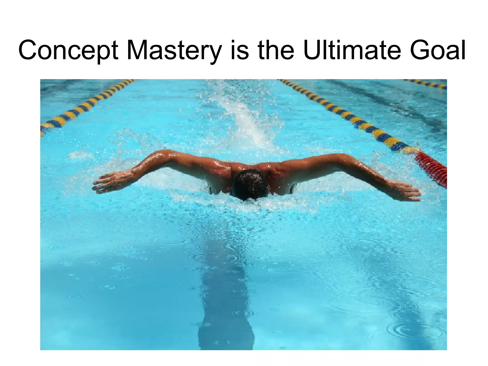 Concept Mastery is the Ultimate Goal 