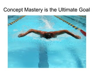 Concept Mastery is the Ultimate Goal 