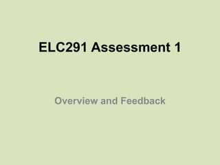 ELC291 Assessment 1


  Overview and Feedback
 