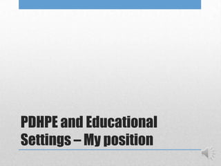 PDHPE and Educational
Settings – My position
 