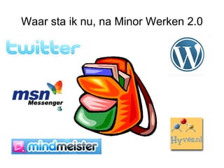 Waar sta ik nu, na Minor Werken 2.0 