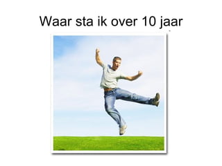 Waar sta ik over 10 jaar 