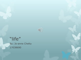 “life”
By: Jo-anne Chetty
17038690
 