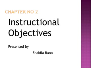 Instructional
Objectives
Presented by
Shakila Bano
 