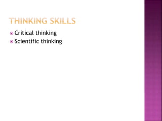  Critical thinking
 Scientific thinking
 