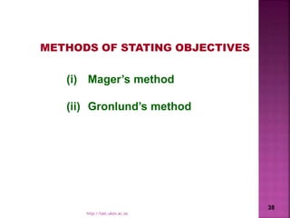 METHODS OF STATING OBJECTIVES
(i) Mager’s method
(ii) Gronlund’s method
38
http://talc.ukzn.ac.za
 