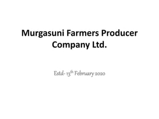 Murgasuni Farmers Producer
Company Ltd.
Estd- 13th February 2020
 