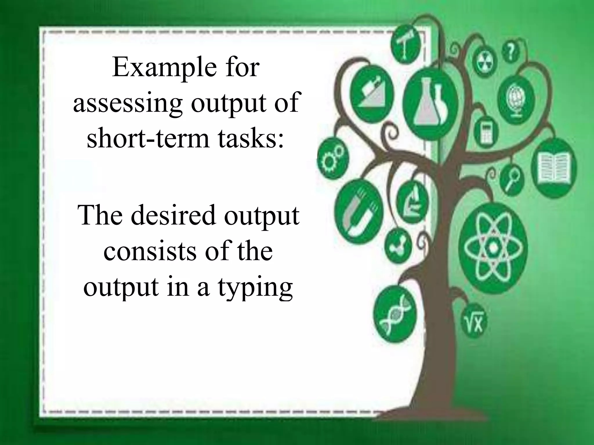 Example for
assessing output of
short-term tasks:
The desired output
consists of the
output in a typing
class.
 