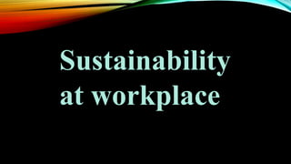 Sustainability
at workplace
 