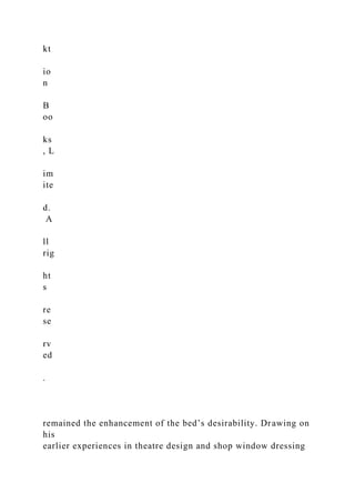kt
io
n
B
oo
ks
, L
im
ite
d.
A
ll
rig
ht
s
re
se
rv
ed
.
remained the enhancement of the bed’s desirability. Drawing on
his
earlier experiences in theatre design and shop window dressing
 