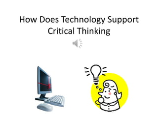 How Does Technology Support
     Critical Thinking
 