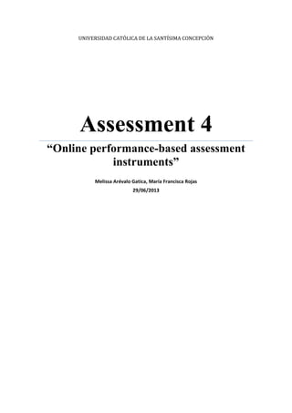 UNIVERSIDAD CATÓLICA DE LA SANTÍSIMA CONCEPCIÓN
Assessment 4
“Online performance-based assessment
instruments”
Melissa Arévalo Gatica, María Francisca Rojas
29/06/2013
 