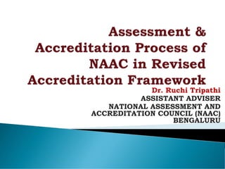 Dr. Ruchi Tripathi
ASSISTANT ADVISER
NATIONAL ASSESSMENT AND
ACCREDITATION COUNCIL (NAAC)
BENGALURU
 