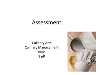 Assessment


     Culinary Arts
Culinary Management
         HRM
         B&P
 