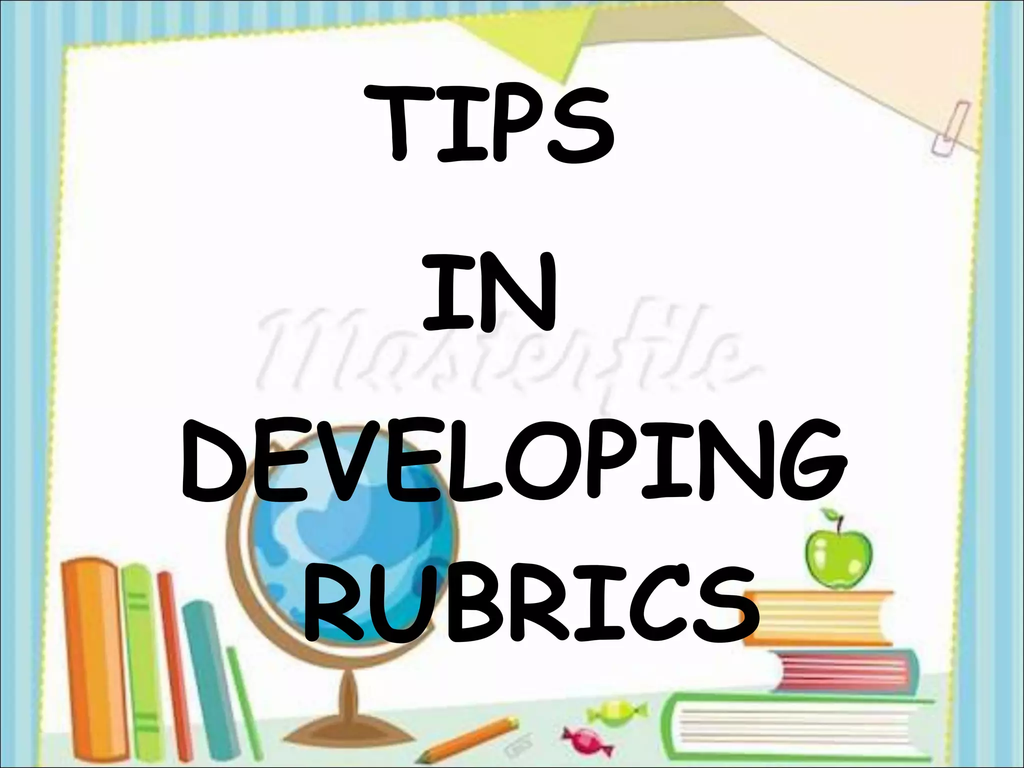 TIPS
   IN
DEVELOPING
  RUBRICS
 