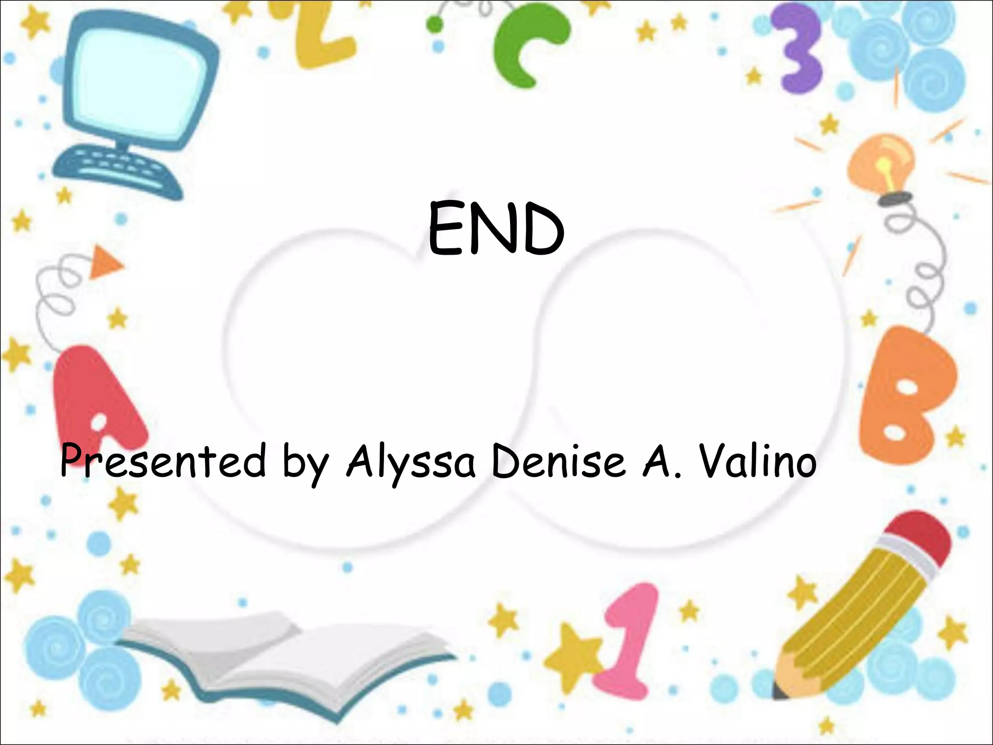 END


Presented by Alyssa Denise A. Valino
 