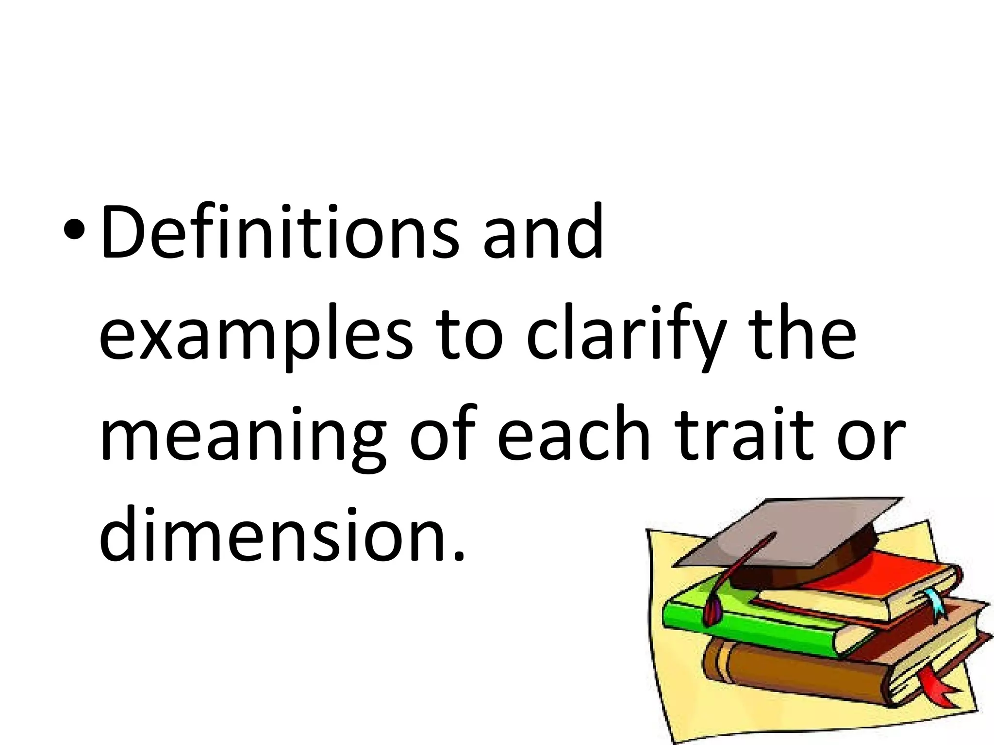 •Definitions and
 examples to clarify the
 meaning of each trait or
 dimension.
 