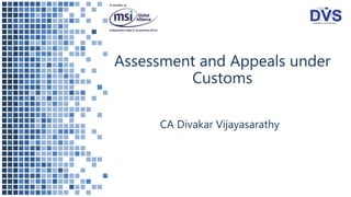 Assessment and Appeals under
Customs
CA Divakar Vijayasarathy
 