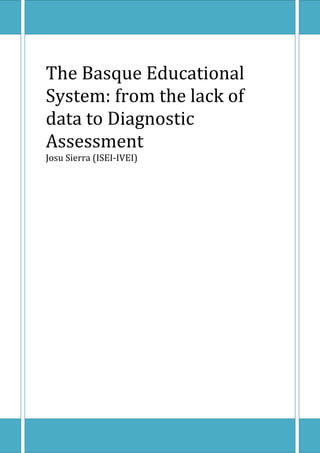 The Basque Educational
System: from the lack of
data to Diagnostic
Assessment
Josu Sierra (ISEI-IVEI)
 