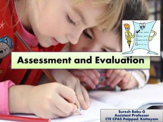 Assessment and Evaluation
Suresh Babu G
Assistant Professor
CTE CPAS Paippad, Kottayam
 