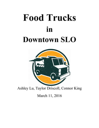 Food Trucks
in
Downtown SLO
Ashley Lu, Taylor Driscoll, Connor King
March 11, 2016
 