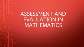ASSESSMENT AND
EVALUATION IN
MATHEMATICS
 
