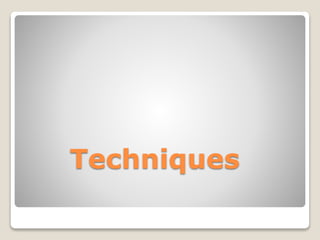 Techniques
 