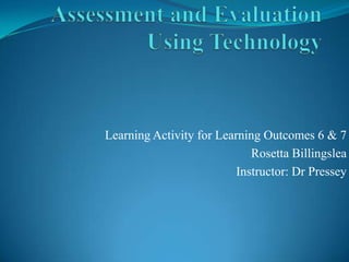 Learning Activity for Learning Outcomes 6 & 7
Rosetta Billingslea
Instructor: Dr Pressey
 