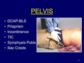61
PELVIS
• DCAP-BLS
• Priaprism
• Incontinence
• TIC
• Symphysis Pubis
• Iliac Crests
 
